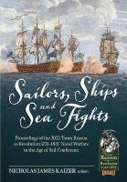 Sailors, Ships, and Sea Fights: Proceedings of the 2022 From Reason to Revolution 17211815 Naval Warfare  in the Age of Sail Conference