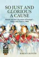 So Just and Glorious a Cause: Britain and the Liberation of Portugal  Roliça and Vimeiro, 1808