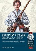 Ukrainian Cossacks late 16th - early 18th century: Organisation, clothing, equipment, armament