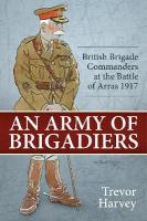 An Army of Brigadiers: British Brigade Commanders at the Battle of Arras 1917 Reprint
