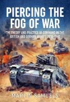 Piercing the Fog of War: The Theory and Practice of Command in the British and German Armies, 1918-1940 Reprint