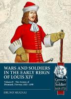Wars and Soldiers in the Early Reign of Louis XIV Volume 8: The Armies of Denmark-Norway, 1665-1690