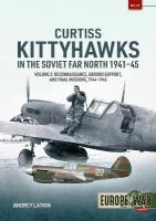 Curtiss Kittyhawks in the Soviet Far North 1941-45 Volume 2: Reconnaissance, Ground Support, and Final Missions, 19441945