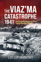 Viaz'ma Catastrophe 1941: The Red Army's Disastrous Stand against Operation Typhoon