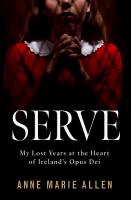 Serve: My Lost Years at the Heart of Irelands Opus Dei