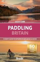 Paddling Britain: 50 Best Places to Explore by SUP, Kayak & Canoe 2nd Revised edition