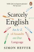 Scarcely English: An A to Z of Assaults On Our Language
