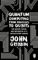 Quantum Computing from Colossus to Qubits: The History, Theory, and Application of a Revolutionary Science