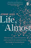 Life, Almost: Miscarriage, misconceptions and a search for answers from the brink of  motherhood