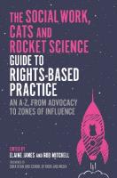 Social Work, Cats and Rocket Science Guide to Rights-Based Practice: An A-Z, from Advocacy to Zones of Influence