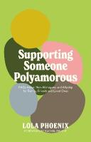 Supporting Someone Polyamorous: FAQs About Non-Monogamy and Allyship for Family, Friends and Loved Ones