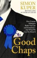 Good Chaps: How Corrupt Politicians Broke Our Law and Institutions - And What We Can Do  About It Main