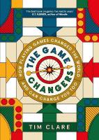 Game Changers: How Playing Games Changed the World and Can Change You Too Main