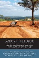 Lands of the Future: Anthropological Perspectives on Pastoralism, Land Deals and Tropes of  Modernity in Eastern Africa