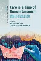Care in a Time of Humanitarianism: Stories of Refuge, Aid, and Repair in the Global South