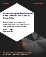 Implementing and Administering Cisco Solutions 200-301 CCNA Exam Guide: Everything you need to pass the CCNA 200-301 v1.1 exam and advance your  career as a network engineer 2nd Revised edition