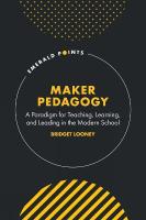 Maker Pedagogy: A Paradigm for Teaching, Learning, and Leading in the Modern School