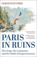 Paris in Ruins: The Siege, the Commune and the Birth of Impressionism