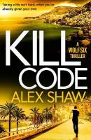 Kill Code: A BRAND NEW gritty, action packed thriller from author of Wolf Six, Alex Shaw