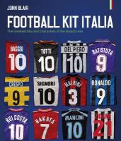 Football Kit Italia: The Greatest Kits and Characters of the Golazzo Era