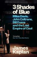 3 Shades of Blue: Miles Davis, John Coltrane, Bill Evans & The Lost Empire of Cool Main