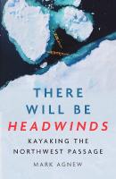 There Will Be Headwinds: Kayaking the Northwest Passage