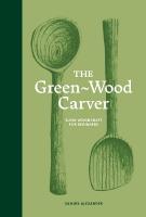 Green-Wood Carver: Slow woodcraft for beginners