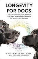 Longevity for Dogs: A Holistic, Individualized Approach to Helping Your Canine Companion Live  Longer  and Healthier