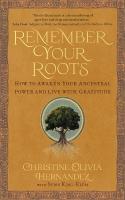 Remember Your Roots: How to Awaken Your Ancestral Power and Live with Gratitude (A Book Inspired  by Mayan Wisdom)