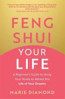 Feng Shui Your Life: A Beginners Guide to Using Your Home to Attract the Life of Your Dreams