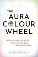 Aura Colour Wheel: What Your Souls Aura Reveals About Your Inner Gifts, Wounds and Lessons