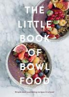 Little Book of Bowl Food: Simple and Nourishing Recipes in a Bowl