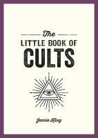 Little Book of Cults: A Pocket Guide to the World's Most Notorious Cults