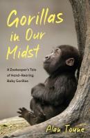 Gorillas in Our Midst: A Zookeepers Tale of Hand-Rearing Baby Gorillas