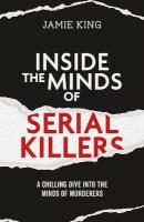 Inside the Minds of Serial Killers: A Chilling Dive Into the Minds of Murderers