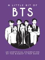 Little Bit of BTS: An Unofficial Celebration of the Biggest K-Pop Band