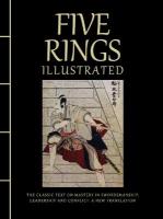Five Rings Illustrated: The Classic Text on Mastery in Swordsmanship, Leadership and Conflict: A New  Translation