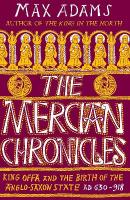Mercian Chronicles: King Offa and the Birth of the Anglo-Saxon State, AD 630918