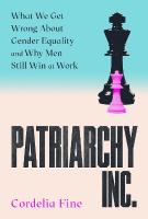 Patriarchy Inc.: What We Get Wrong About Gender Equality and Why Men Still Win at Work: the  'excellent and incredibly timely' (Caroline Criado-Perez) follow-up to the award-winning Testosterone Rex Main