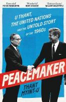 Peacemaker: U Thant, the United Nations and the Untold Story of the 1960s Main