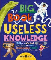 Big Book of Useless Knowledge: 250 of the Coolest, Weirdest, and Most Unbelievable Facts You Wont Be  Taught in School