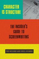 Character is Structure: The Insiders Guide to Screenwriting