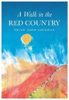 Walk in the Red Country: This is how I came to be what I was - Why - And where I am going - And it is  all true. Every word of it