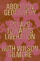 Abolition Geography: Essays Towards Liberation
