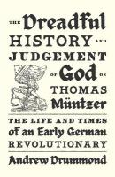 Dreadful History and Judgement of God on Thomas Müntzer: The Life and Times of an Early German Revolutionary