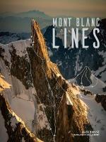 Mont Blanc Lines: Stories and photos celebrating the finest climbing and skiing lines of the  Mont Blanc massif