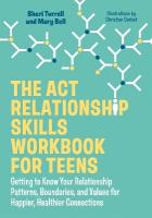 ACT Relationship Skills Workbook for Teens: Getting to Know Your Relationship Patterns, Boundaries, and Values for  Happier, Healthier Connections Illustrated edition