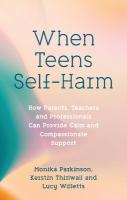 When Teens Self-Harm: How Parents, Teachers and Professionals Can Provide Calm and Compassionate  Support