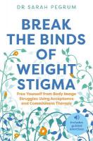 Break the Binds of Weight Stigma: Free Yourself from Body Image Struggles Using Acceptance and Commitment  Therapy