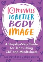 10 Minutes to Better Body Image: A Step-by Step Guide for Teens Using CBT and Mindfulness Illustrated edition